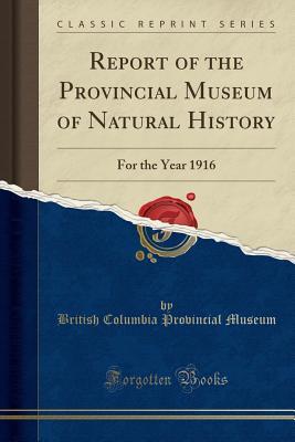 Download Report of the Provincial Museum of Natural History: For the Year 1916 (Classic Reprint) - British Columbia Provincial Museum | PDF