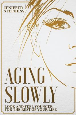 Full Download Aging Slowly: Look and Feel Younger for the Rest of Your Life - Jeniffer Stephens | ePub