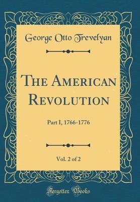 Full Download The American Revolution, Vol. 2 of 2: Part I, 1766-1776 (Classic Reprint) - George Otto Trevelyan | PDF