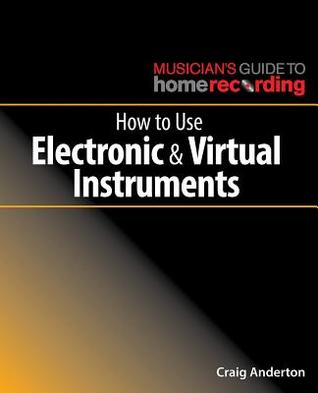 Read Online How to Use Electronic and Virtual Instruments - Craig Anderton | PDF