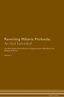 Download Reversing Miliaria Profunda: As God Intended The Raw Vegan Plant-Based Detoxification & Regeneration Workbook for Healing Patients. Volume 1 - Health Central file in ePub