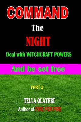 Full Download Command the Night Deal with Witchcraft Powers and Be Set Free - TELLA OLAYERI | PDF