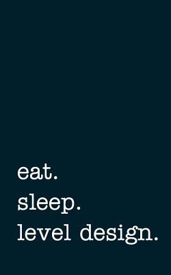 Full Download Eat. Sleep. Level Design. - Lined Notebook: Writing Journal -  | PDF