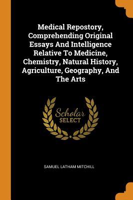 Read Online Medical Repostory, Comprehending Original Essays and Intelligence Relative to Medicine, Chemistry, Natural History, Agriculture, Geography, and the Arts - Samuel Latham Mitchill | PDF