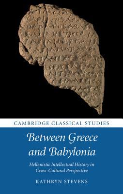 Full Download Between Greece and Babylonia: Hellenistic Intellectual History in Cross-Cultural Perspective - Kathryn Stevens | PDF