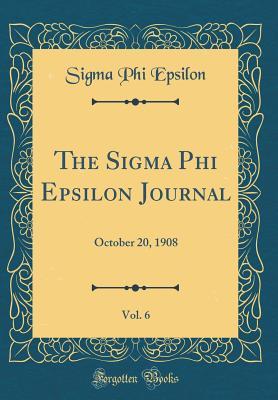 Read The SIGMA Phi Epsilon Journal, Vol. 6: October 20, 1908 (Classic Reprint) - Sigma Phi Epsilon file in PDF