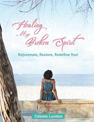 Download Healing My Broken Spirit: Rejuvenate, Restore, Redefine You! - Celeste London | PDF