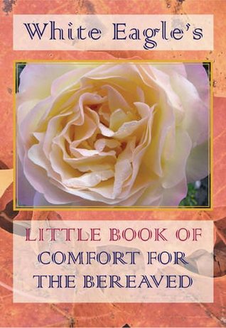 Read White Eagle's Little Book Of Comfort For The Bereaved New Edition - White Eagle | ePub