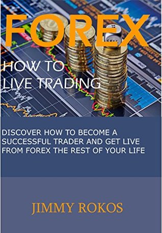 Full Download Forex, How to Live Trading: Dicover How to Become a Successful Trader and Get Live from Forex the Rest of your Life - Jimmy Rokos file in ePub