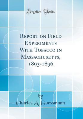 Download Report on Field Experiments with Tobacco in Massachusetts, 1893-1896 (Classic Reprint) - Charles A Goessmann | ePub