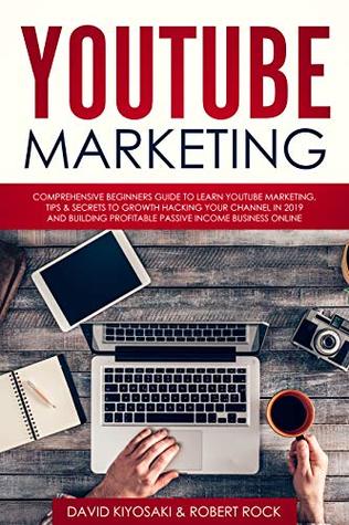 Read YouTube Marketing: Comprehensive Beginners Guide to Learn YouTube Marketing, Tips & Secrets to Growth Hacking Your Channel in 2019 and Building Profitable Passive Income Business Online - David Kiyosaki file in ePub