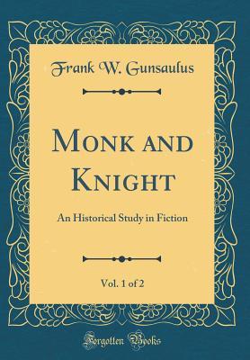 Read Monk and Knight, Vol. 1 of 2: An Historical Study in Fiction (Classic Reprint) - Frank W. Gunsaulus | PDF