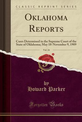 Full Download Oklahoma Reports, Vol. 24: Cases Determined in the Supreme Court of the State of Oklahoma; May 18-November 9, 1909 (Classic Reprint) - Howard Parker | PDF