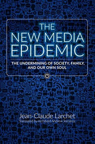 Download The New Media Epidemic: The Undermining of Society, Family, and Our Own Soul - Jean-Claude Larchet file in ePub
