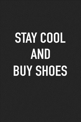 Full Download Stay Cool and Buy Shoes: A 6x9 Inch Matte Softcover Journal Notebook with 120 Blank Lined Pages -  | PDF