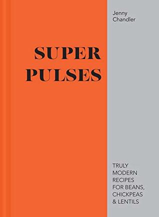Read Online Super Pulses: Truly modern recipes for beans, chickpeas & lentils - Jenny Chandler | PDF