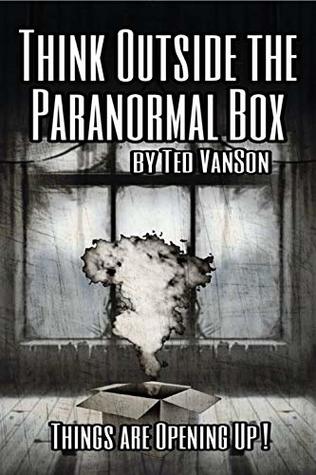 Read Online Think outside the Paranormal Box: Ideas are opening up! - Ted VanSon | PDF