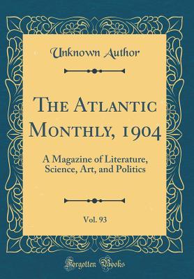 Download The Atlantic Monthly, 1904, Vol. 93: A Magazine of Literature, Science, Art, and Politics (Classic Reprint) - Unknown file in PDF