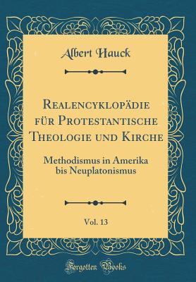 Read Online Realencyklop�die F�r Protestantische Theologie Und Kirche, Vol. 13: Methodismus in Amerika Bis Neuplatonismus (Classic Reprint) - Albert Hauck file in PDF