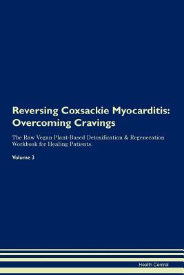 Full Download Reversing Coxsackie Myocarditis: Overcoming Cravings The Raw Vegan Plant-Based Detoxification & Regeneration Workbook for Healing Patients. Volume 3 - Health Central | ePub
