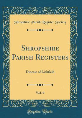 Full Download Shropshire Parish Registers, Vol. 9: Diocese of Lichfield (Classic Reprint) - Shropshire Parish Register Society file in PDF