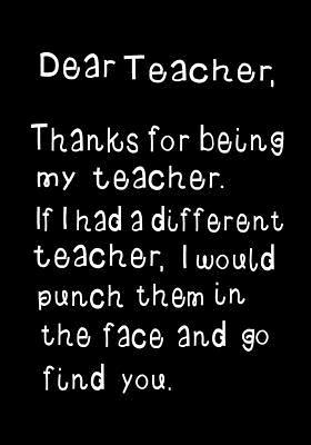 Download Dear Teacher, Thanks for Being My Teacher: Funny Humorous Present or Gag Gift Journal, Beautifully Lined Pages Notebook -  | ePub