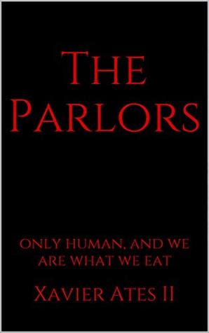 Read Online The Parlors: only human, and we are what we eat (Vex Era Book 1) - Xavier Ates II | PDF