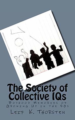 Read Online The Society of Collective IQs: Boyhood Memories of Growing Up in the 50s - Leif K Thorsten file in PDF