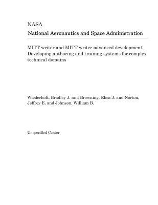 Read Online Mitt Writer and Mitt Writer Advanced Development: Developing Authoring and Training Systems for Complex Technical Domains - National Aeronautics and Space Administration file in ePub