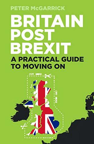Download Britain Post Brexit: A Practical Guide to Moving On - Peter McGarrick file in PDF