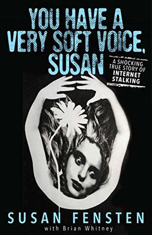 Read Online You Have A Very Soft Voice, Susan: A Shocking True Story of Internet Stalking - Susan Fensten | ePub