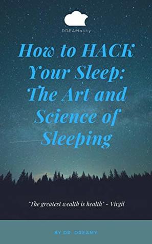 Full Download How to HACK Your Sleep: The Art and Science of Sleeping: The greatest wealth is health. -- Virgil - Dr. Dreamy | PDF