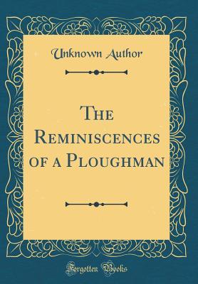 Read The Reminiscences of a Ploughman (Classic Reprint) - Unknown | PDF