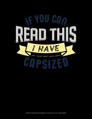 Read If You Can Read This I Have Capsized: Graph Paper Notebook - 0.25 Inch (1/4) Squares -  | ePub