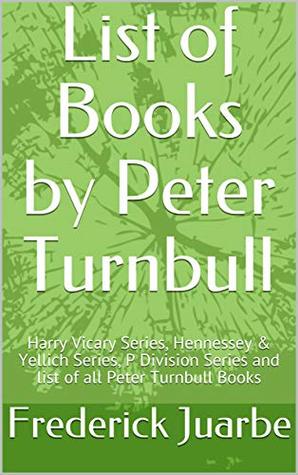 Read Online List of Books by Peter Turnbull: Harry Vicary Series, Hennessey & Yellich Series, P Division Series and list of all Peter Turnbull Books - Frederick Juarbe file in PDF
