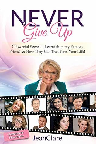 Full Download Never Give Up: 7 Powerful Secrets I Learnt From My Famous Friends & How They Can Transform Your Life! - JeanClare file in ePub