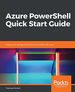 Read Azure PowerShell Quick Start Guide: Deploy and manage Azure virtual machines with ease - Thomas Mitchell file in PDF