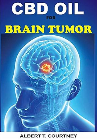 Read Online CBD OIL FOR BRAIN TUMOR: The Efficacy of CBD Oil in Treating People suffering From Brain Tumor - ALBERT T. COURTNEY | ePub