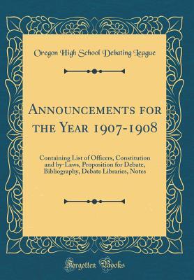 Full Download Announcements for the Year 1907-1908: Containing List of Officers, Constitution and By-Laws, Proposition for Debate, Bibliography, Debate Libraries, Notes (Classic Reprint) - Oregon High School Debating League | ePub