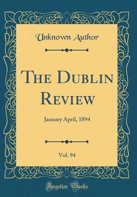 Read The Dublin Review, Vol. 94: January April, 1894 (Classic Reprint) - Unknown file in PDF