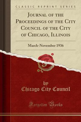Read Journal of the Proceedings of the City Council of the City of Chicago, Illinois: March-November 1936 (Classic Reprint) - Chicago City Council | ePub