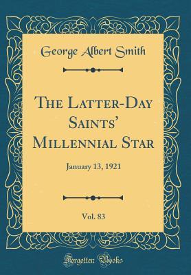 Read The Latter-Day Saints' Millennial Star, Vol. 83: January 13, 1921 (Classic Reprint) - George Albert Smith | ePub
