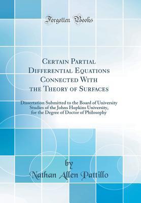 Read Certain Partial Differential Equations Connected with the Theory of Surfaces: Dissertation Submitted to the Board of University Studies of the Johns Hopkins University, for the Degree of Doctor of Philosophy (Classic Reprint) - Nathan Allen Pattillo file in PDF