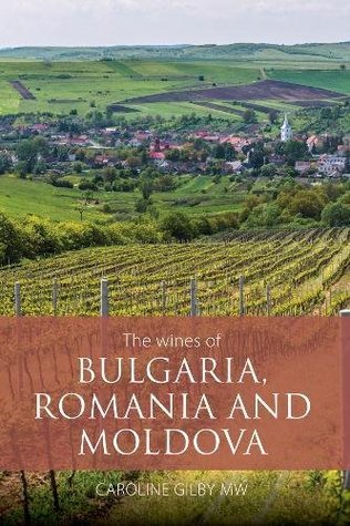 Full Download The wines of Bulgaria, Romania and Moldova (The Classic Wine Library) - Caroline Gilby MW | PDF