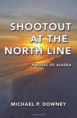 Full Download Shootout at the North Line: A Novel of Alaska - Michael P. Downey file in ePub