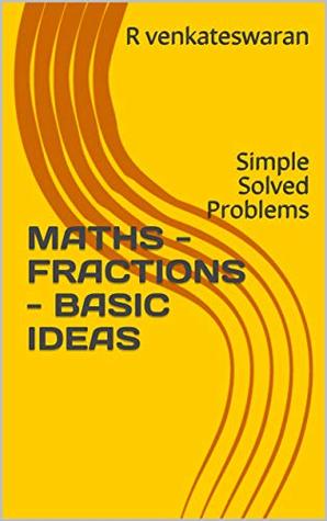 Read Online MATHS - FRACTIONS - BASIC IDEAS: Simple Solved Problems - R venkateswaran file in PDF