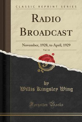Full Download Radio Broadcast, Vol. 14: November, 1928, to April, 1929 (Classic Reprint) - Willis Kingsley Wing file in PDF