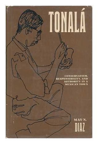 Read Online Tonala: Conservatism, Responsibility and Authority in a Mexican Town - May N. Diaz | ePub
