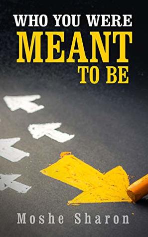 Read Online Who You Were Meant to Be: Discover Your Purpose & Dare To Follow Your Dream - Moshe Sharon | PDF