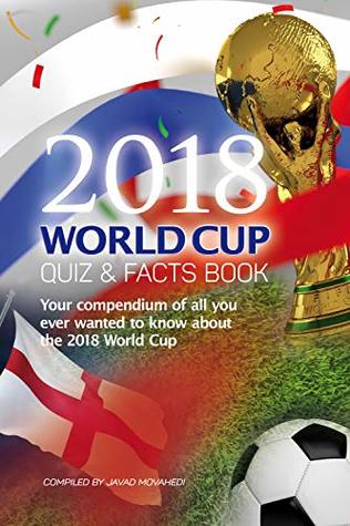 Read Online The 2018 World Cup Quiz & Facts Book: Everything you ever wanted to know about the 2018 World Cup - Javad Movahedi | ePub